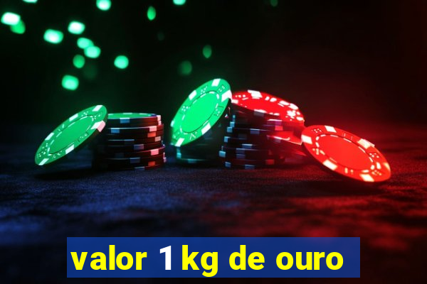 valor 1 kg de ouro